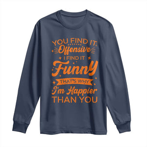 Funny Sarcastic Saying Long Sleeve Shirt Adult Humor Offensive Happy Feeling Quote TS10 Navy Print Your Wear
