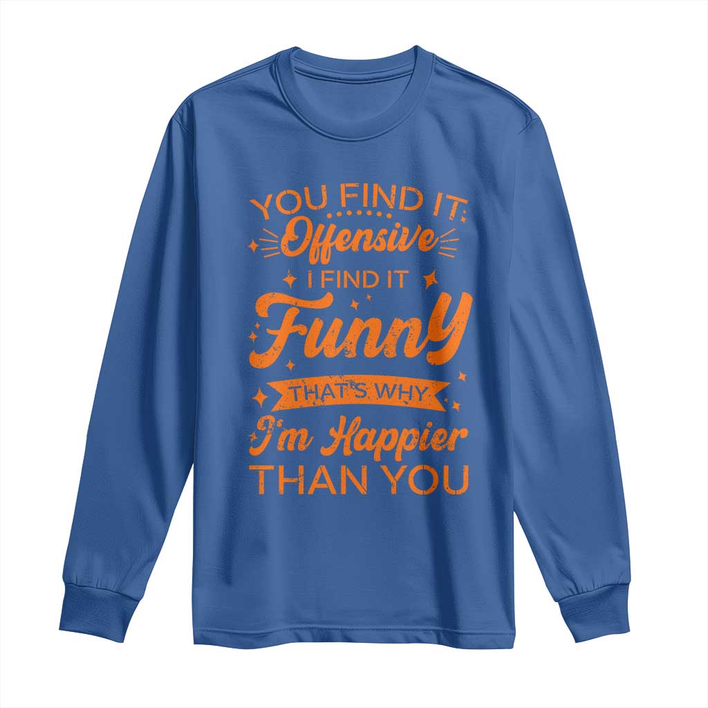 Funny Sarcastic Saying Long Sleeve Shirt Adult Humor Offensive Happy Feeling Quote TS10 Royal Blue Print Your Wear