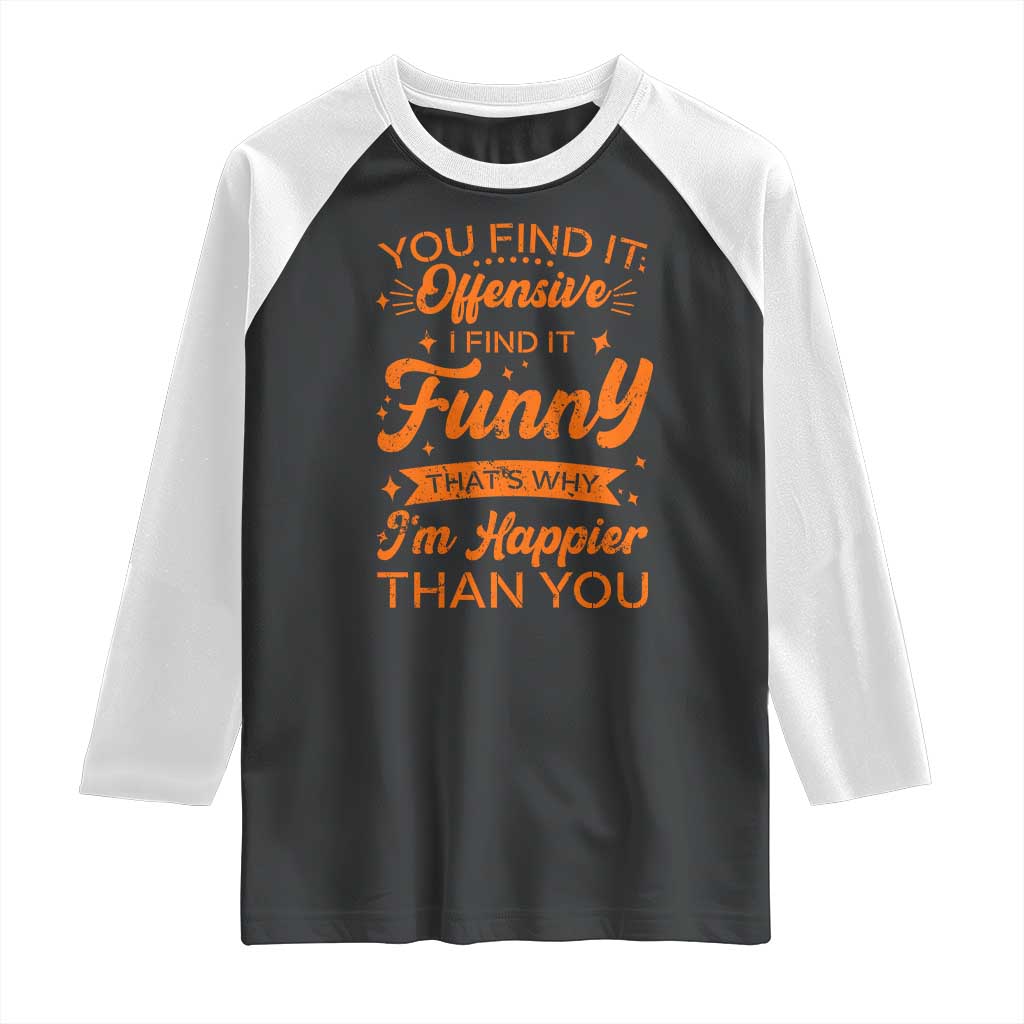 Funny Sarcastic Saying Raglan Shirt Adult Humor Offensive Happy Feeling Quote TS10 Black White Print Your Wear