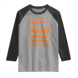 Funny Sarcastic Saying Raglan Shirt Adult Humor Offensive Happy Feeling Quote TS10 Sport Gray Black Print Your Wear