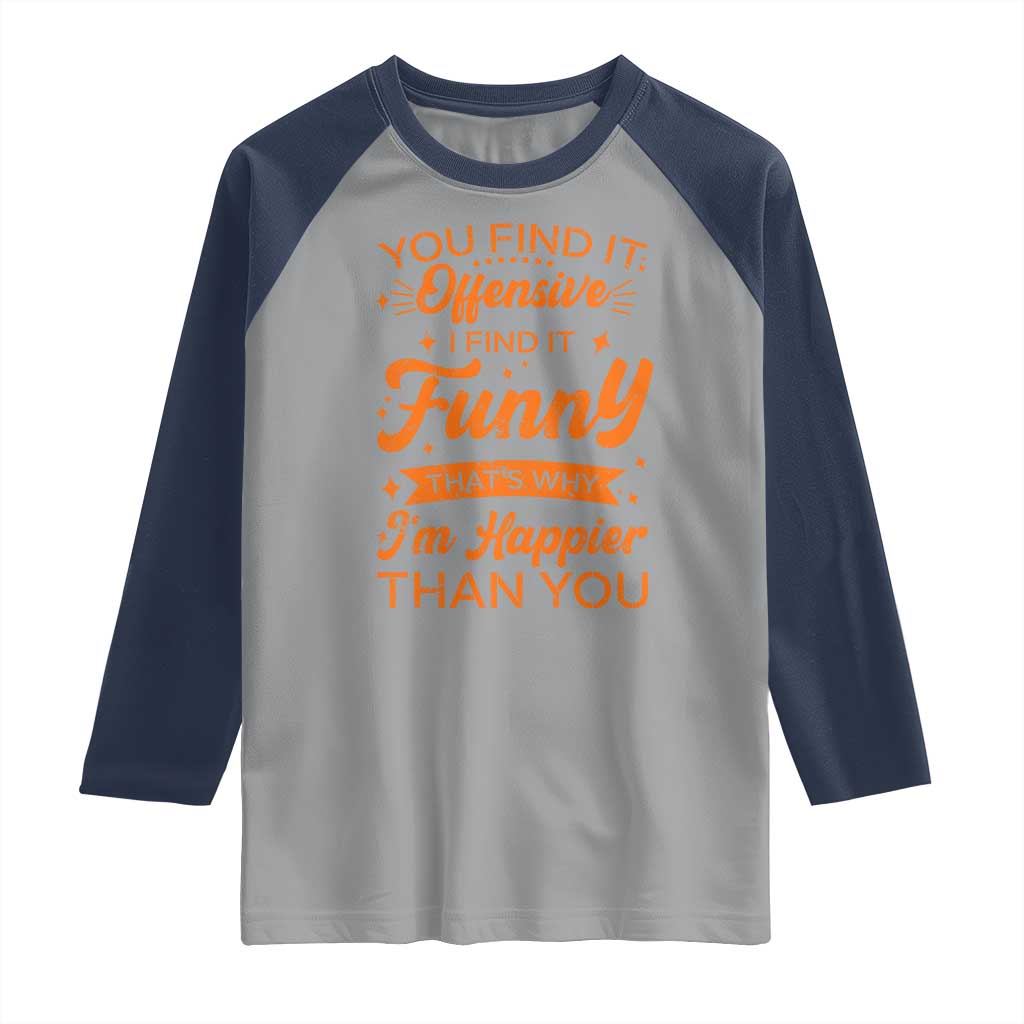 Funny Sarcastic Saying Raglan Shirt Adult Humor Offensive Happy Feeling Quote TS10 Sport Gray Navy Print Your Wear