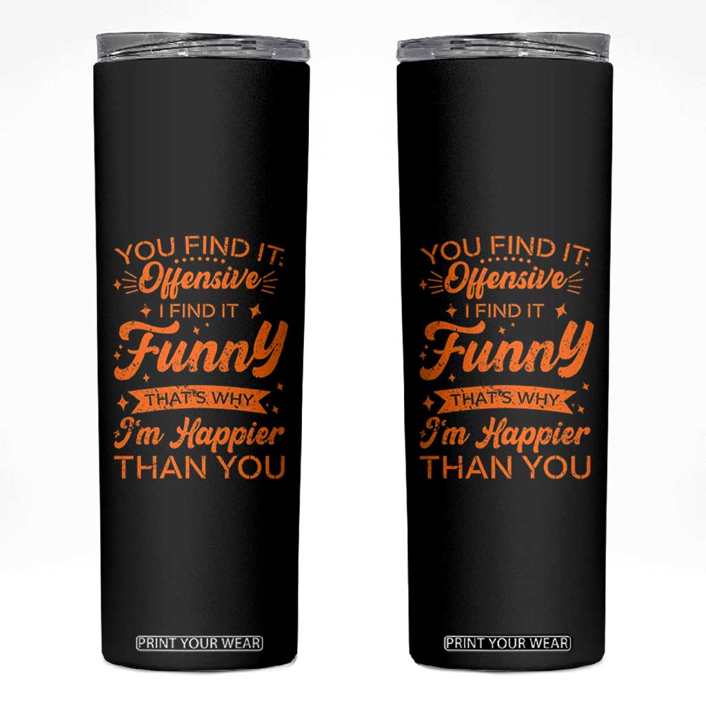 Funny Sarcastic Saying Skinny Tumbler Adult Humor Offensive Happy Feeling Quote TS10 Black Print Your Wear