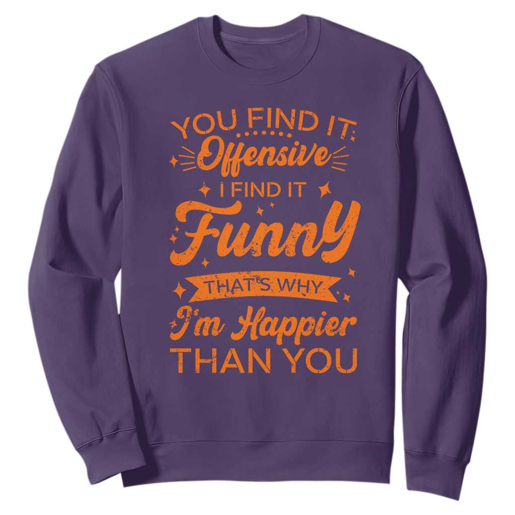 Funny Sarcastic Saying Sweatshirt Adult Humor Offensive Happy Feeling Quote TS10 Purple Print Your Wear