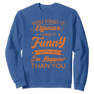 Funny Sarcastic Saying Sweatshirt Adult Humor Offensive Happy Feeling Quote TS10 Royal Blue Print Your Wear