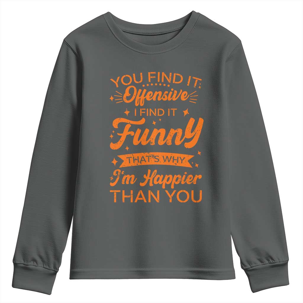 Funny Sarcastic Saying Youth Sweatshirt Adult Humor Offensive Happy Feeling Quote TS10 Dark Heather Print Your Wear