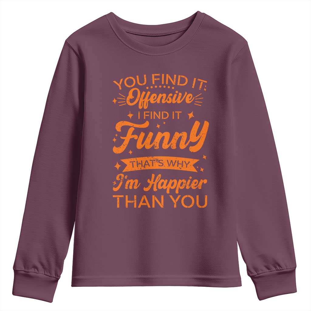 Funny Sarcastic Saying Youth Sweatshirt Adult Humor Offensive Happy Feeling Quote TS10 Maroon Print Your Wear