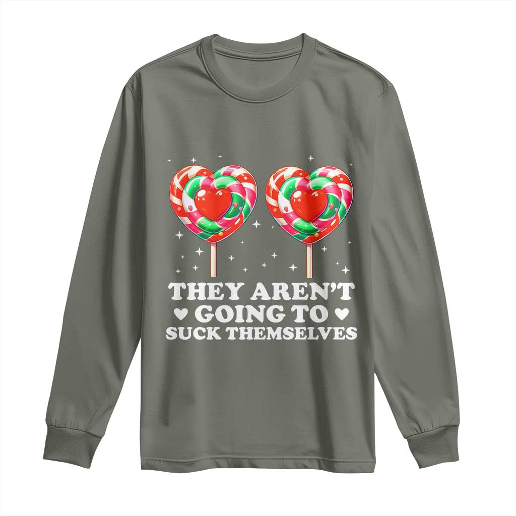 They Arent Going To Suck Themselves Long Sleeve Shirt Funny Embarrassing Inappropriate Meme TS10 Military Green Print Your Wear