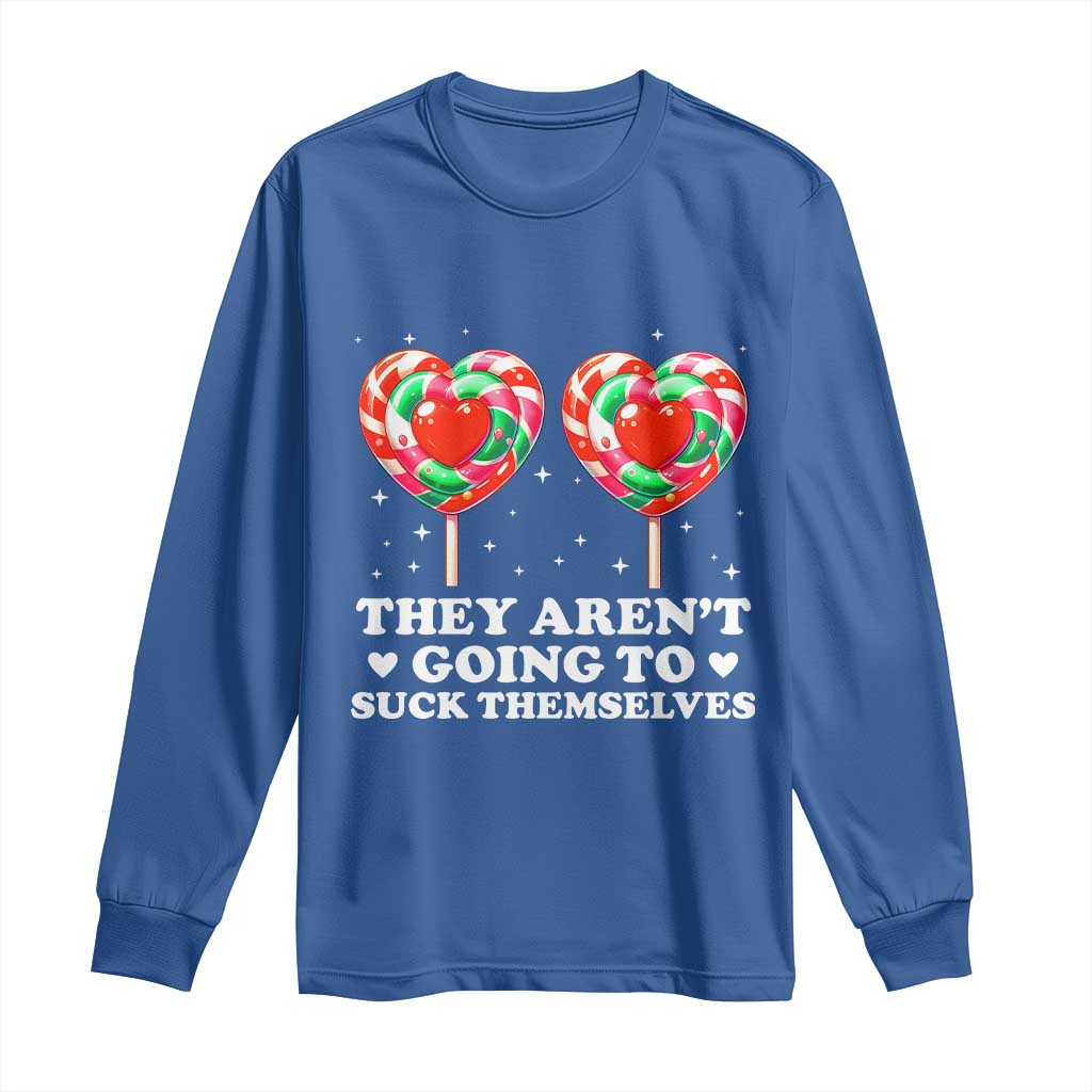 They Arent Going To Suck Themselves Long Sleeve Shirt Funny Embarrassing Inappropriate Meme TS10 Royal Blue Print Your Wear