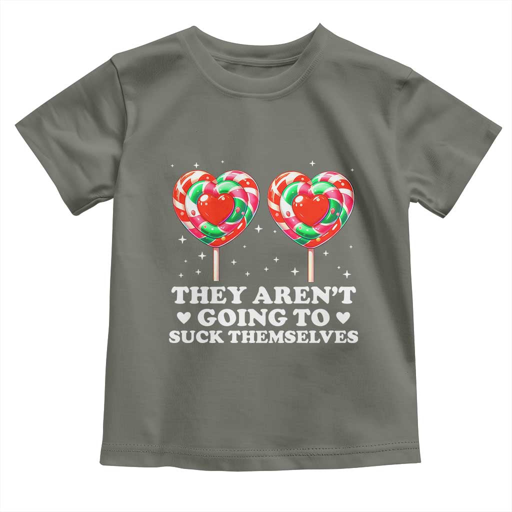 They Arent Going To Suck Themselves Toddler T Shirt Funny Embarrassing Inappropriate Meme TS10 Military Green Print Your Wear