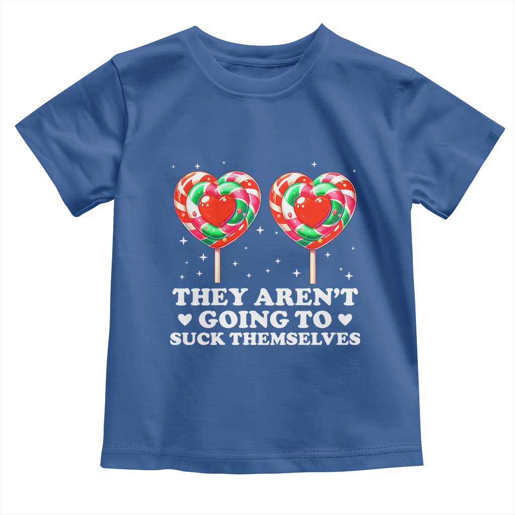 They Arent Going To Suck Themselves Toddler T Shirt Funny Embarrassing Inappropriate Meme TS10 Royal Blue Print Your Wear