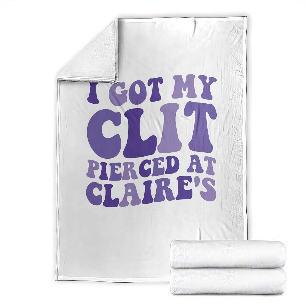 I Got My Clit Pierced At Claries Throw Blanket Funny Sarcasm Joke Adult Humor Sassy TS10 White Print Your Wear