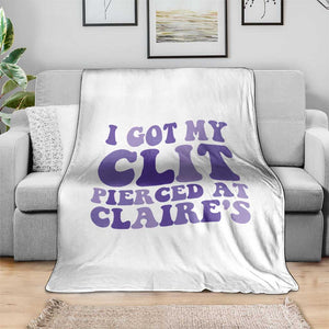 I Got My Clit Pierced At Claries Throw Blanket Funny Sarcasm Joke Adult Humor Sassy TS10 Print Your Wear