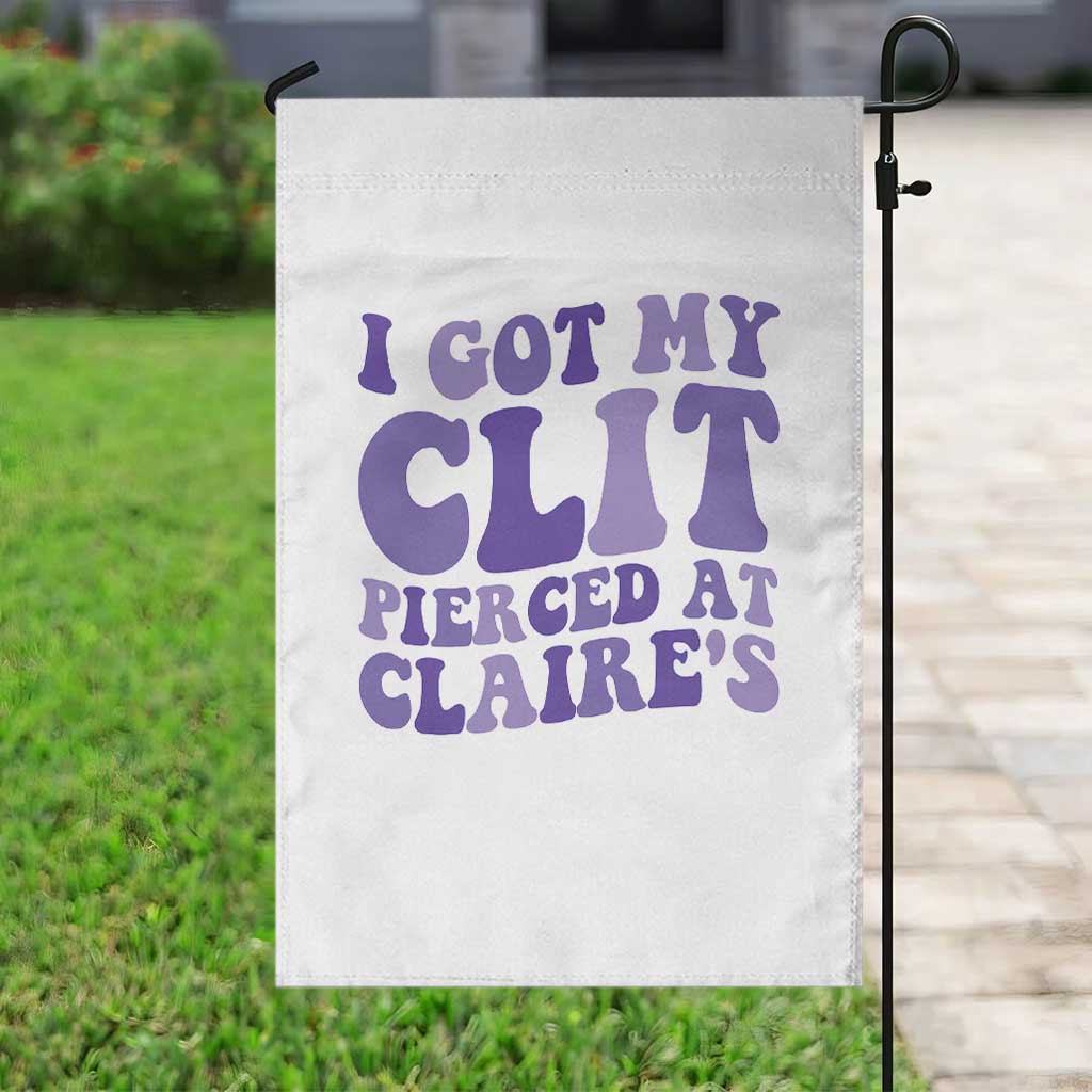 I Got My Clit Pierced At Claries Garden Flag Funny Sarcasm Joke Adult Humor Sassy TS10 Print Your Wear