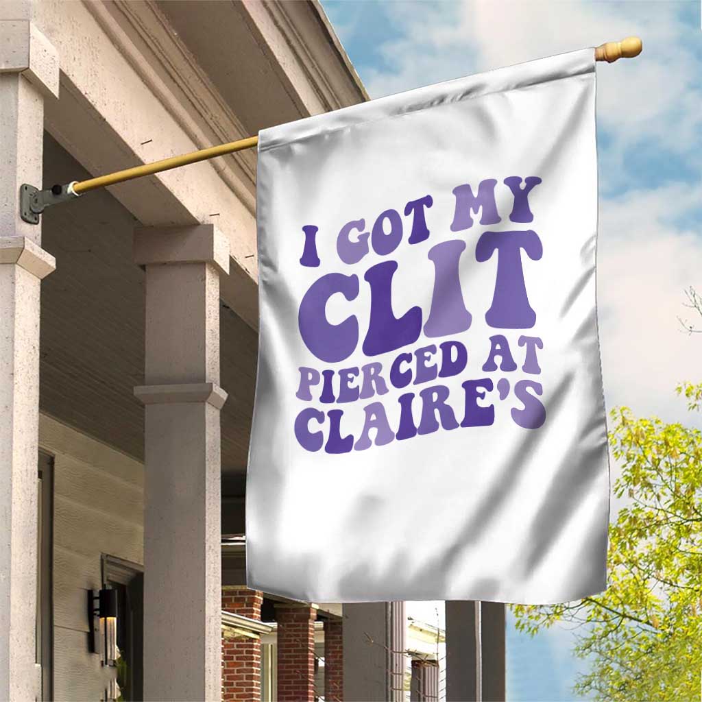 I Got My Clit Pierced At Claries Garden Flag Funny Sarcasm Joke Adult Humor Sassy TS10 Print Your Wear