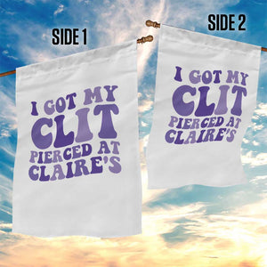 I Got My Clit Pierced At Claries Garden Flag Funny Sarcasm Joke Adult Humor Sassy TS10 Print Your Wear