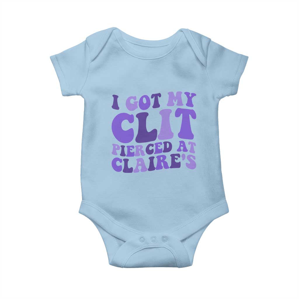 I Got My Clit Pierced At Claries Baby Onesie Funny Sarcasm Joke Adult Humor Sassy TS10 Light Blue Print Your Wear