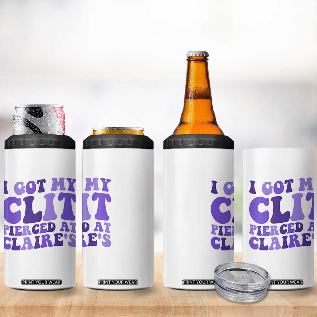 I Got My Clit Pierced At Claries 4 in 1 Can Cooler Tumbler Funny Sarcasm Joke Adult Humor Sassy TS10 Print Your Wear