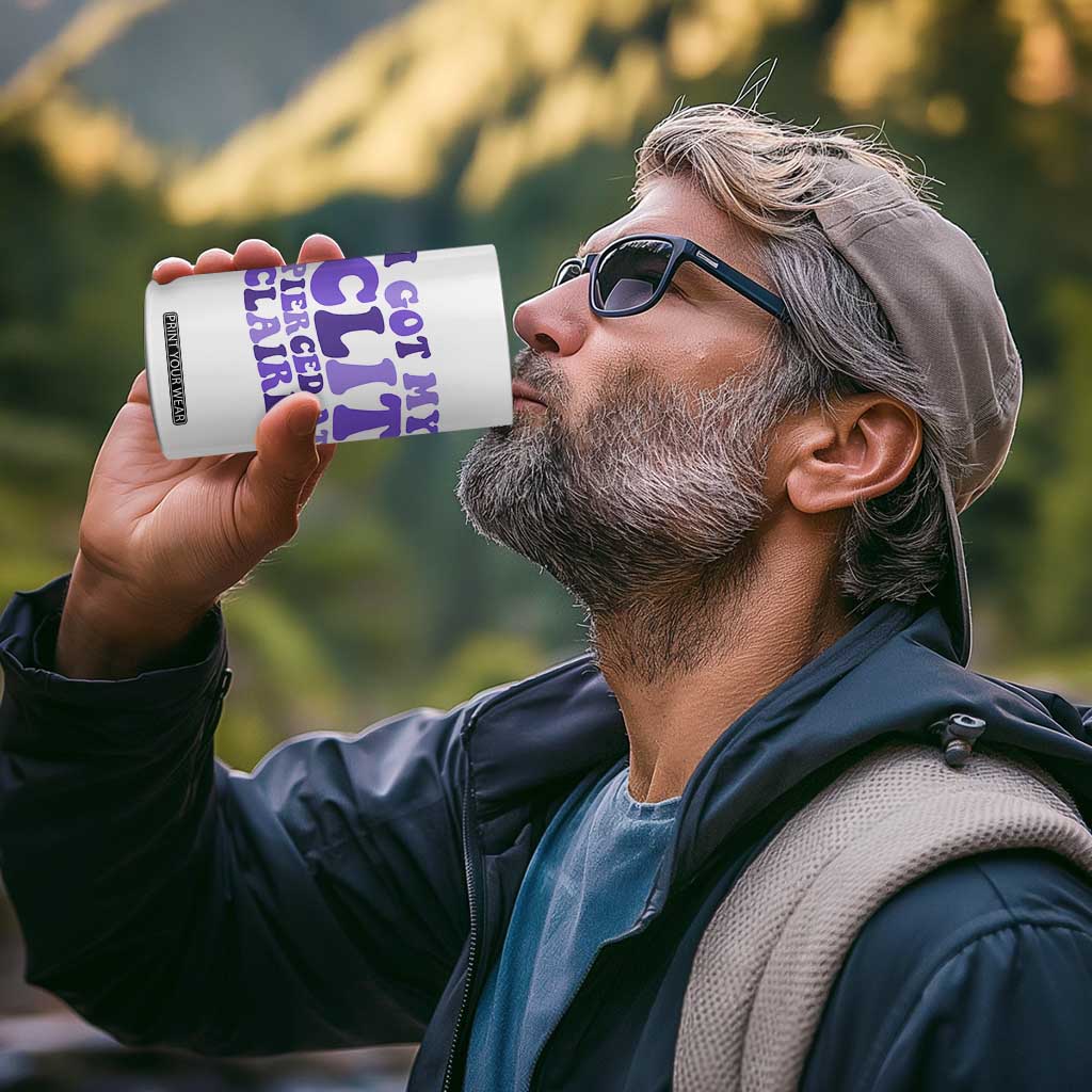 I Got My Clit Pierced At Claries 4 in 1 Can Cooler Tumbler Funny Sarcasm Joke Adult Humor Sassy TS10 Print Your Wear