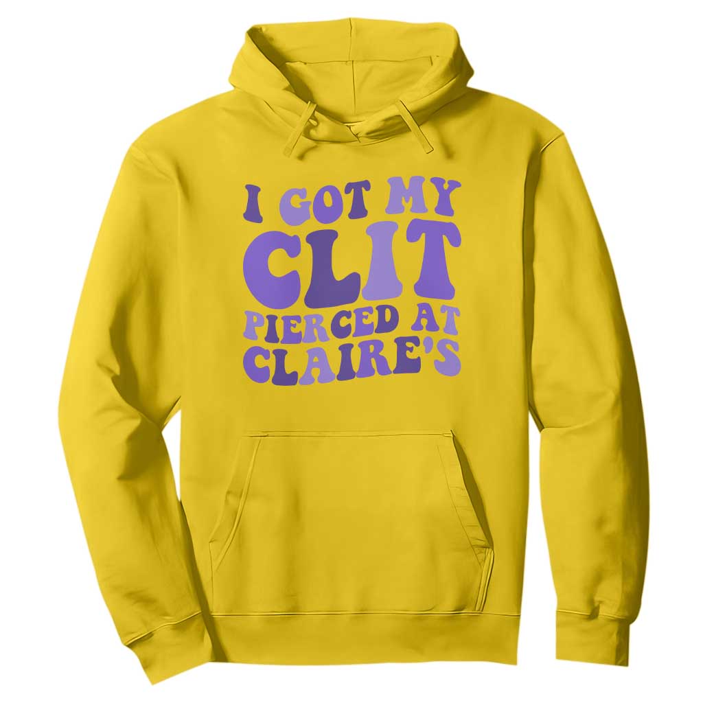 I Got My Clit Pierced At Claries Hoodie Funny Sarcasm Joke Adult Humor Sassy TS10 Daisy Print Your Wear