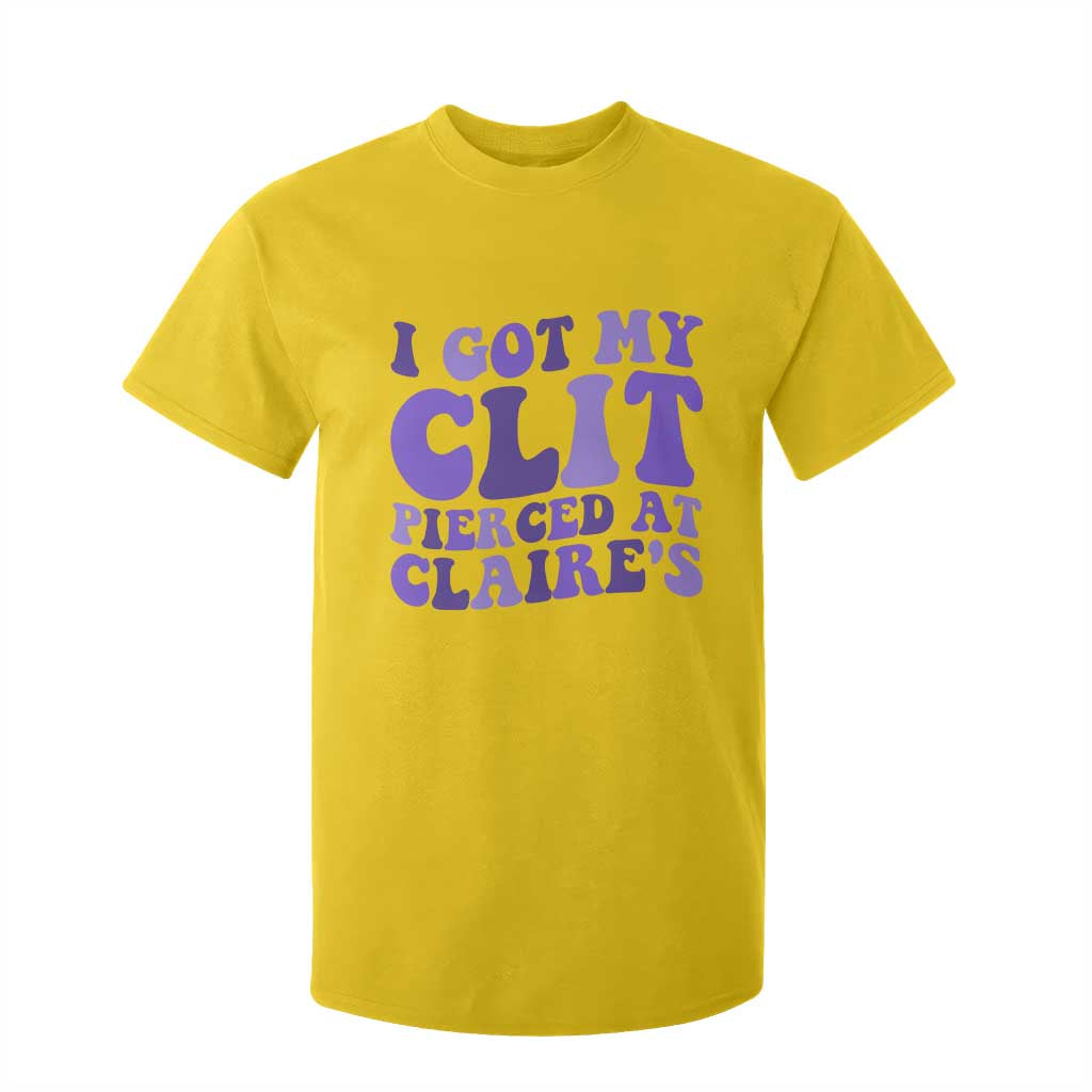 I Got My Clit Pierced At Claries T Shirt For Kid Funny Sarcasm Joke Adult Humor Sassy TS10 Daisy Print Your Wear