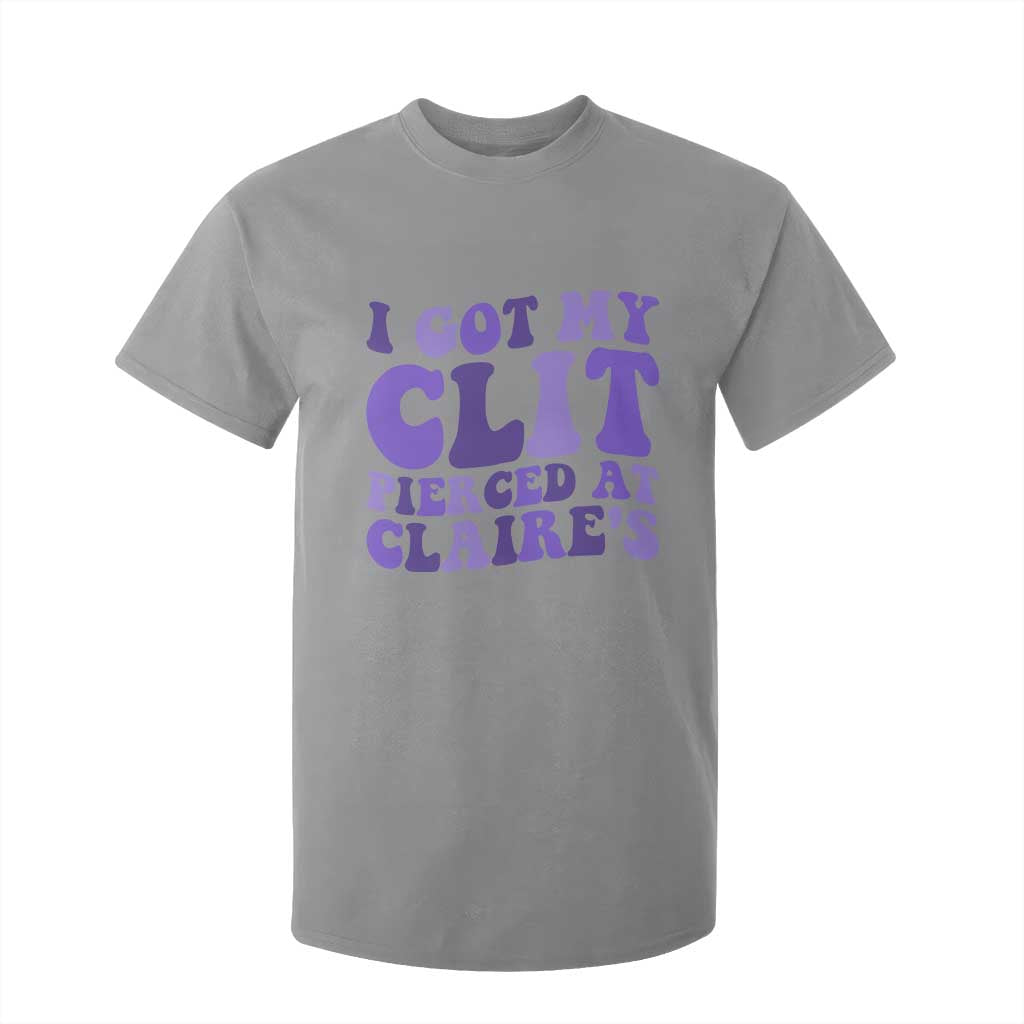 I Got My Clit Pierced At Claries T Shirt For Kid Funny Sarcasm Joke Adult Humor Sassy TS10 Sport Gray Print Your Wear