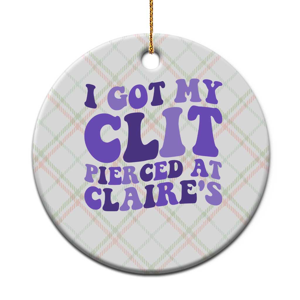 I Got My Clit Pierced At Claries Ceramic Ornament Funny Sarcasm Joke Adult Humor Sassy TS10 1pc Christmas Plaid Print Your Wear