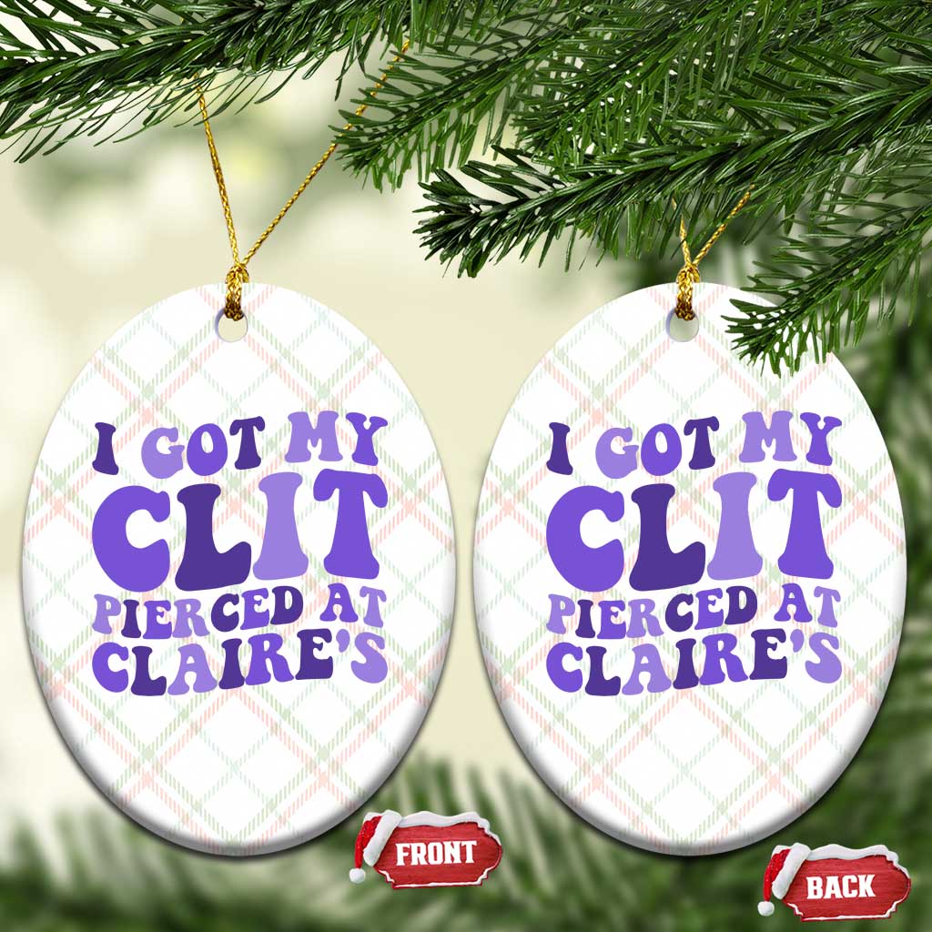 I Got My Clit Pierced At Claries Ceramic Ornament Funny Sarcasm Joke Adult Humor Sassy TS10 Print Your Wear