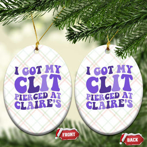 I Got My Clit Pierced At Claries Ceramic Ornament Funny Sarcasm Joke Adult Humor Sassy TS10 Print Your Wear