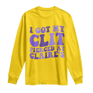 I Got My Clit Pierced At Claries Long Sleeve Shirt Funny Sarcasm Joke Adult Humor Sassy TS10 Daisy Print Your Wear