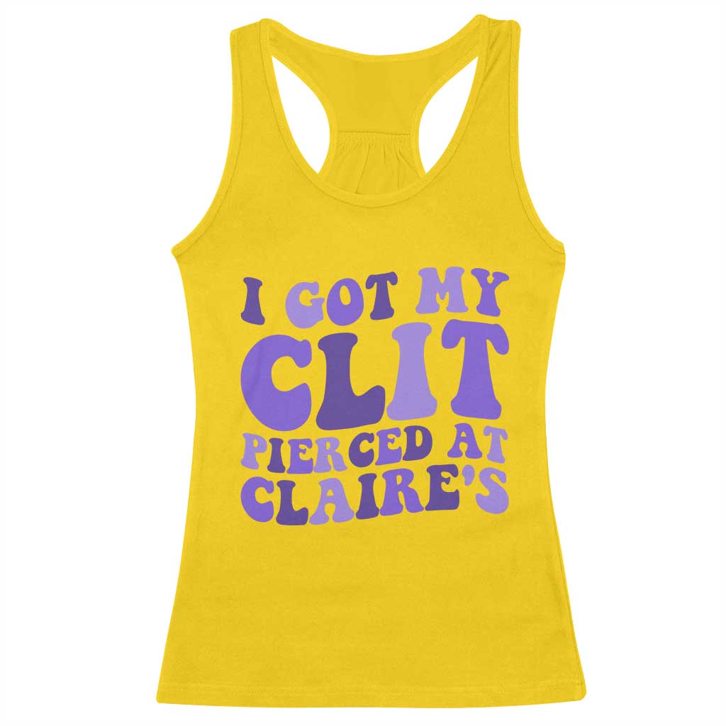 I Got My Clit Pierced At Claries Racerback Tank Top Funny Sarcasm Joke Adult Humor Sassy TS10 Daisy Print Your Wear