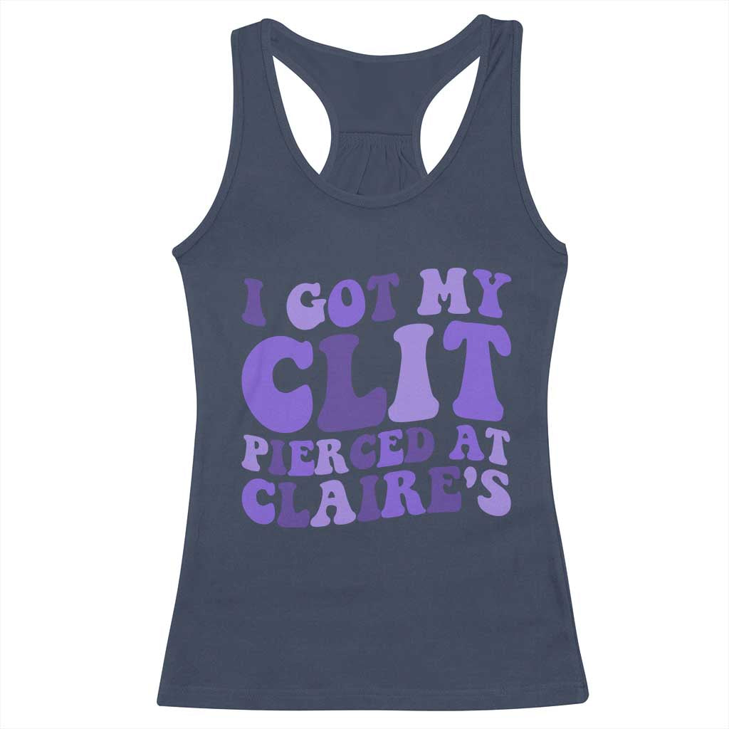 I Got My Clit Pierced At Claries Racerback Tank Top Funny Sarcasm Joke Adult Humor Sassy TS10 Navy Print Your Wear