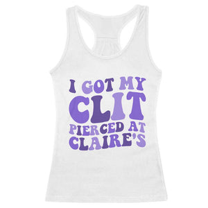 I Got My Clit Pierced At Claries Racerback Tank Top Funny Sarcasm Joke Adult Humor Sassy TS10 White Print Your Wear