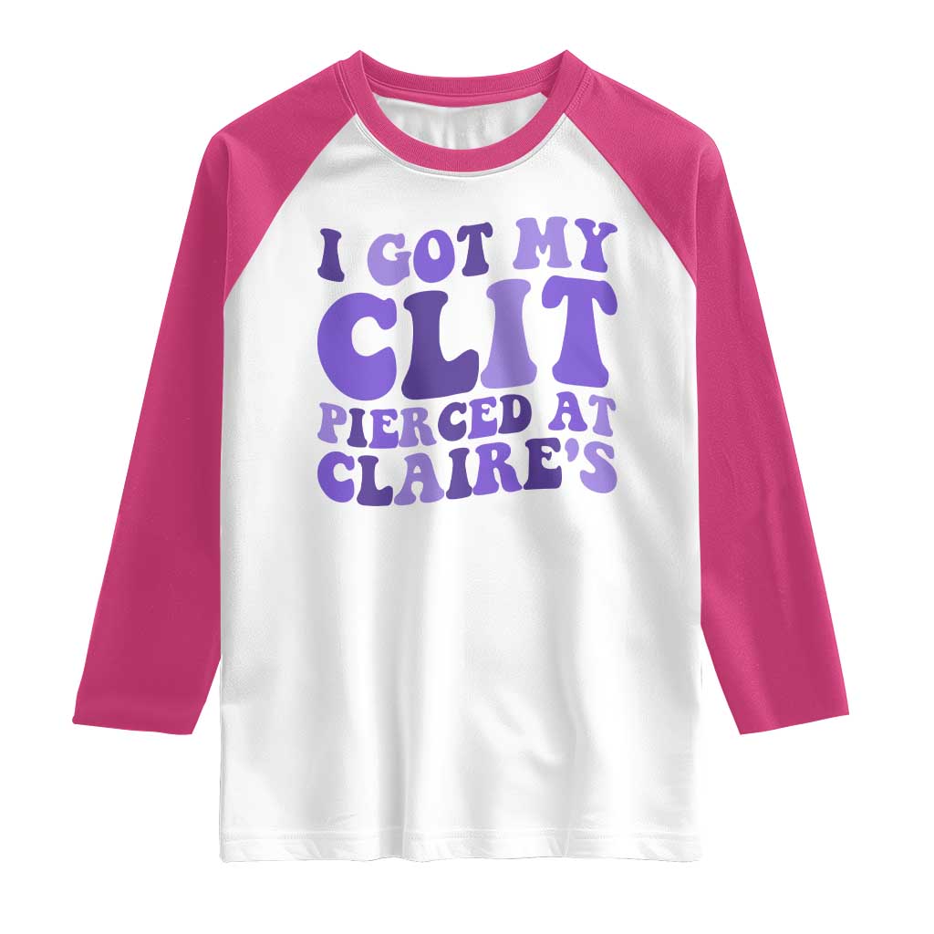I Got My Clit Pierced At Claries Raglan Shirt Funny Sarcasm Joke Adult Humor Sassy TS10 White Heliconia Print Your Wear