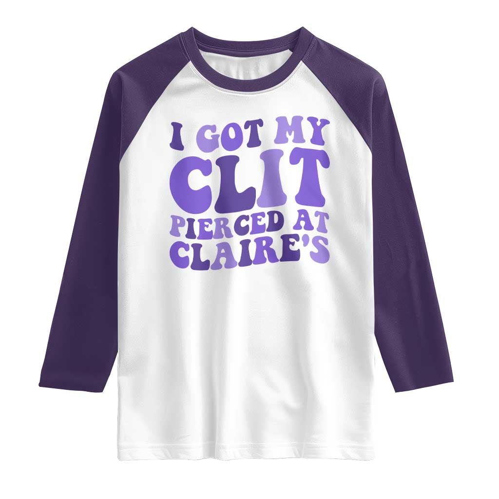 I Got My Clit Pierced At Claries Raglan Shirt Funny Sarcasm Joke Adult Humor Sassy TS10 White Purple Print Your Wear
