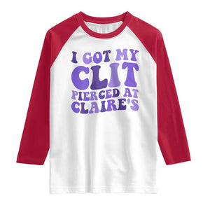 I Got My Clit Pierced At Claries Raglan Shirt Funny Sarcasm Joke Adult Humor Sassy TS10 White Red Print Your Wear