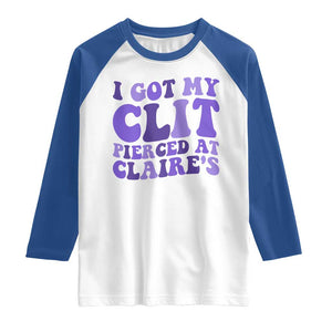 I Got My Clit Pierced At Claries Raglan Shirt Funny Sarcasm Joke Adult Humor Sassy TS10 White Royal Print Your Wear