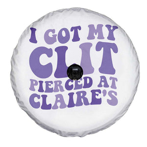 I Got My Clit Pierced At Claries Spare Tire Cover Funny Sarcasm Joke Adult Humor Sassy TS10 Print Your Wear