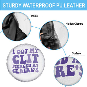 I Got My Clit Pierced At Claries Spare Tire Cover Funny Sarcasm Joke Adult Humor Sassy TS10 Print Your Wear