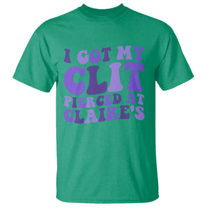 I Got My Clit Pierced At Claries T Shirt Funny Sarcasm Joke Adult Humor Sassy TS10 Irish Green Print Your Wear