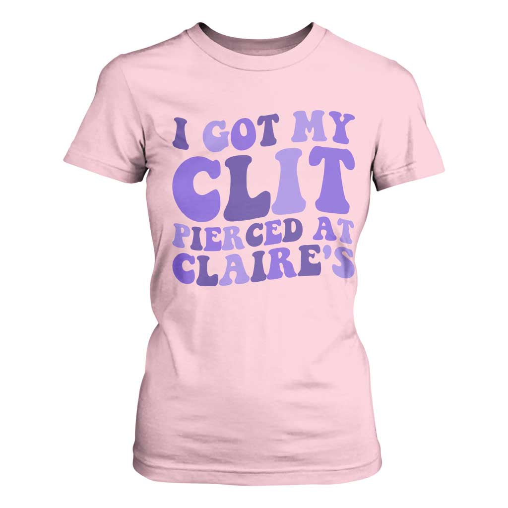 I Got My Clit Pierced At Claries T Shirt For Women Funny Sarcasm Joke Adult Humor Sassy TS10 Light Pink Print Your Wear