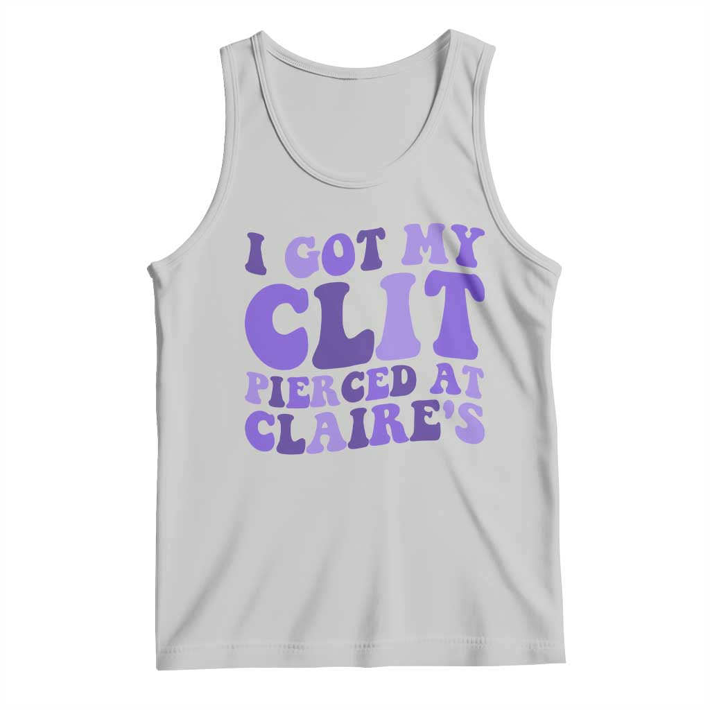 I Got My Clit Pierced At Claries Tank Top Funny Sarcasm Joke Adult Humor Sassy TS10 Ash Print Your Wear
