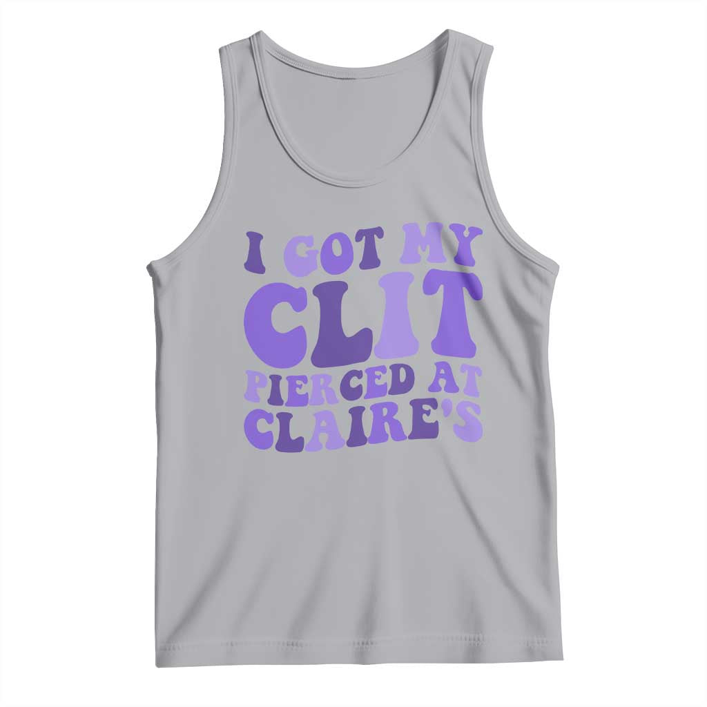 I Got My Clit Pierced At Claries Tank Top Funny Sarcasm Joke Adult Humor Sassy TS10 Athletic Heather Print Your Wear