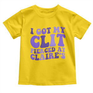 I Got My Clit Pierced At Claries Toddler T Shirt Funny Sarcasm Joke Adult Humor Sassy TS10 Daisy Print Your Wear