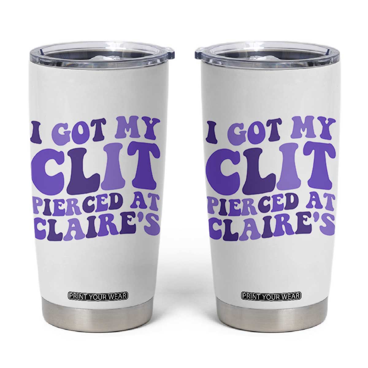 I Got My Clit Pierced At Claries Tumbler Cup Funny Sarcasm Joke Adult Humor Sassy TS10 White Print Your Wear