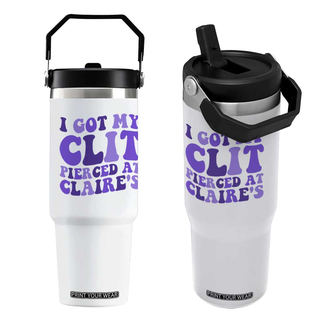 I Got My Clit Pierced At Claries Flip Straw Tumbler Funny Sarcasm Joke Adult Humor Sassy TS10 One Size: 30 oz White Print Your Wear
