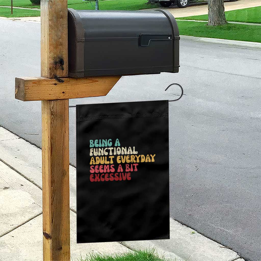 Being A Functional Adult Everyday Seems A Bit Excessive Garden Flag Adulting Adult Humor TS10 Print Your Wear