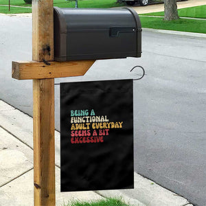 Being A Functional Adult Everyday Seems A Bit Excessive Garden Flag Adulting Adult Humor TS10 Print Your Wear