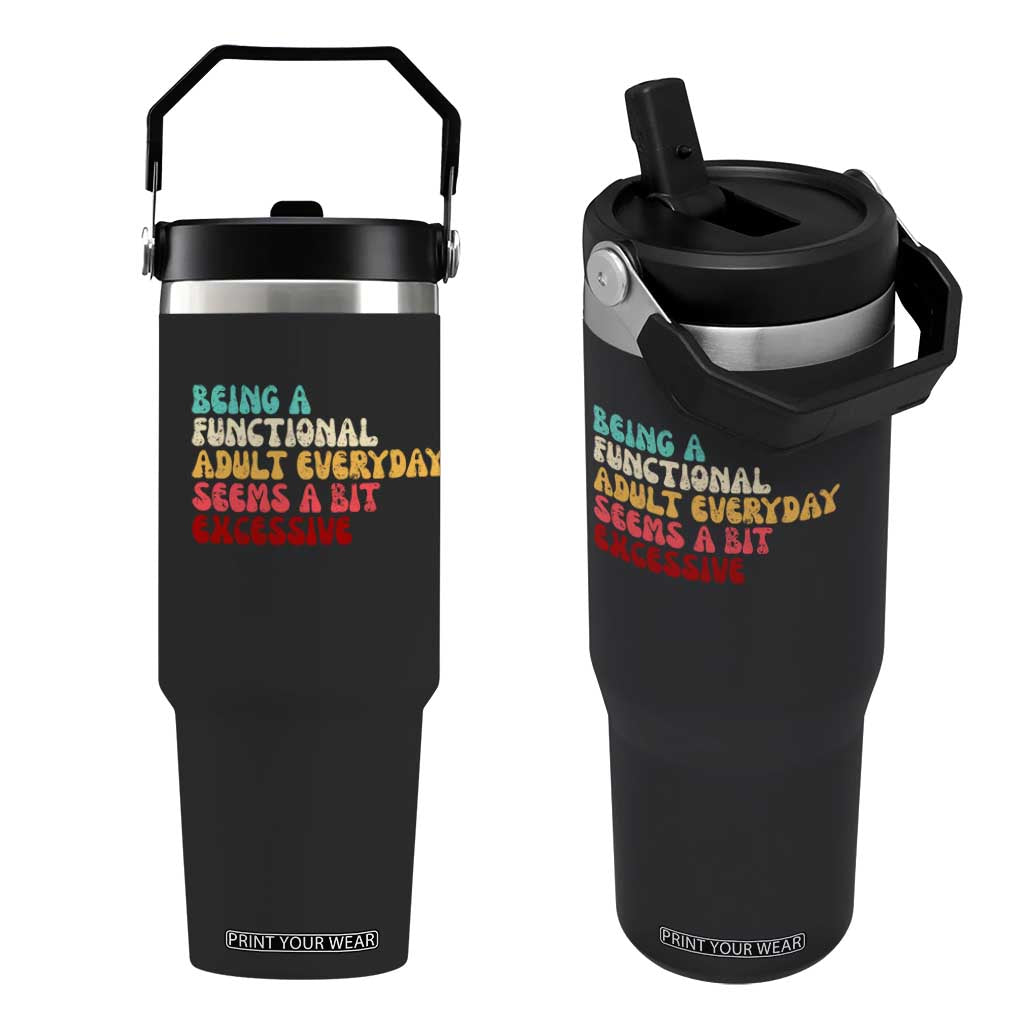 Being A Functional Adult Everyday Seems A Bit Excessive Flip Straw Tumbler Adulting Adult Humor TS10 One Size: 30 oz Black Print Your Wear
