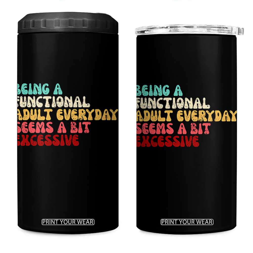 Being A Functional Adult Everyday Seems A Bit Excessive 4 in 1 Can Cooler Tumbler Adulting Adult Humor TS10 One Size: 16 oz Black Print Your Wear