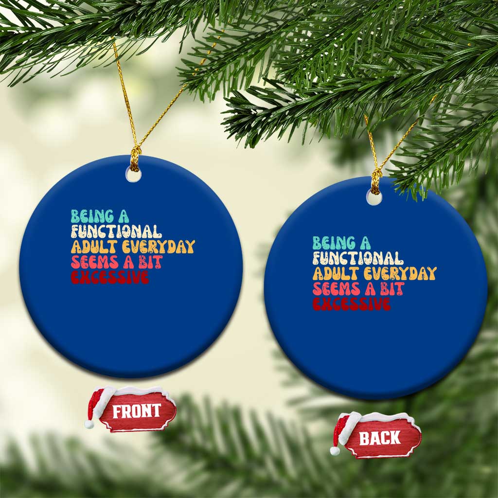 Being A Functional Adult Everyday Seems A Bit Excessive Ceramic Ornament Adulting Adult Humor TS10 1pc Blue Print Your Wear